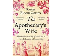 The Apothecary's Wife : The Hidden History of Medicine and How It Became a Commodity