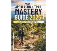 THE APPALACHIAN TRAIL MASTERY GUIDE 2026: Trail Routes, Section Hikes, Gear Tips, Campsites, and Planning for All Skill Levels (Trail Quest Series: The Hiking Expeditions Guide)