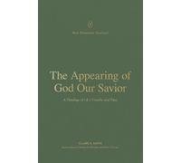 The Appearing of God Our Savior: A Theology of 1 and 2 Timothy and Titus (New Testament Theology)