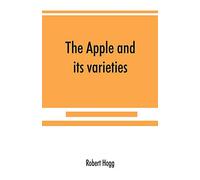 The apple and its varieties: being a history and description of the varieties of apples cultivated in the gardens and orchards of Great Britain