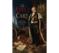 The Apple Cart: A Political Comedy of Monarchy, Democracy, and Power