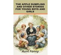 The Apple Dumpling and Other Stories for Young Boys and Girls: A Collection of Short Stories for Children (Annotated)