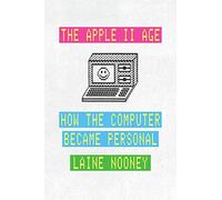 The Apple II Age: How the Computer Became Personal
