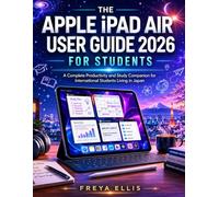 THE APPLE iPAD AIR USER GUIDE 2026 FOR STUDENTS: A Complete Productivity and Study Companion for International Students Living in Japan (TRAVEL TECH AND SMART STUDY SERIES: JAPAN EDITION)