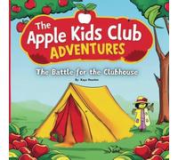The Apple Kids Club Adventures: The Battle for the Clubhouse: A Secret Club, A Sneaky Rival, and the Ultimate Showdown in the Woods!: 1