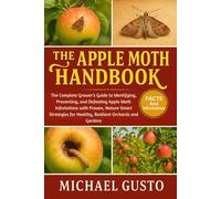 THE APPLE MOTH HANDBOOK: The Complete Grower’s Guide to Identifying, Preventing, and Defeating Apple Moth Infestations with Proven, Nature-Smart Strategies for Healthy, Resilient Orchards and Gardens