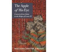 The Apple of His Eye: Converts from Islam in the Reign of Louis IX: 4 (Jews, Christians, and Muslims from the Ancient to the Modern World)