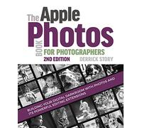 The Apple Photos Book for Photographers: Building Your Digital Darkroom with Photos and Its Powerful Editing Extensions