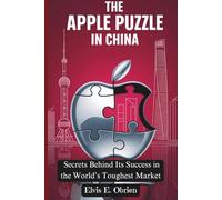 THE APPLE PUZZLE IN CHINA:: Secrets Behind Its Success in the World’s Toughest Market