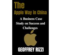 The Apple Way in China: A Business Case Study on Success and Challenges