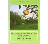 The Apples and Orchards of Cumbria: A Comprehensive Review of Cumbrian Apple Varieties and of Cumbrian Orchards Open to the Public (A Cumbria Guide)