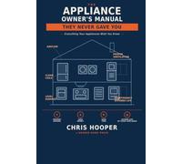The Appliance Owner's Manual They Never Gave You: Everything Your Appliances Wish You Knew