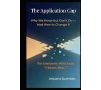 The Application Gap: Why We Know but Don’t Do - And How to Change It: For Everyone Who Says: “I Know, But....."