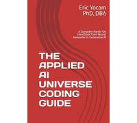THE APPLIED AI UNIVERSE CODING GUIDE: A Complete Hands-On Handbook from Neural Networks to Generative AI (The Adaptive AI Codex Series)