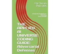 The Applied AI Universe Coding Guide: Adversarial Defenses: A Hands-On Handbook for Defending Every AI Model (The Adaptive AI Codex Series)