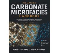 The Applied Carbonate Microfacies Handbook: Thin-Section Petrography, Diagenetic Reconstruction, Depositional Systems, and Reservoir Evaluation