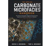 The Applied Carbonate Microfacies Handbook: Thin-Section Petrography, Diagenetic Reconstruction, Depositional Systems, and Reservoir Evaluation