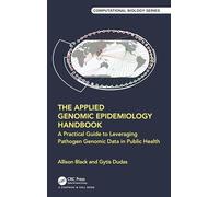 The Applied Genomic Epidemiology Handbook: A Practical Guide to Leveraging Pathogen Genomic Data in Public Health (Chapman & Hall/CRC Computational Biology Series)