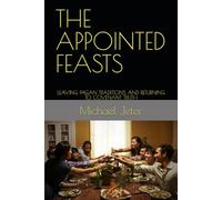 THE APPOINTED FEASTS: LEAVING PAGAN TRADITIONS AND RETURNING TO COVENANT TRUTH
