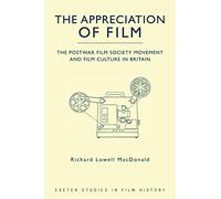 The Appreciation of Film: The Postwar Film Society Movement and Film Culture in Britain (Exeter Studies in Film History)
