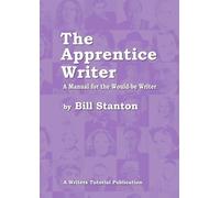 The Apprentice Writer: A Manual for the Would-be Writer (The Work Of Bill Stanton)