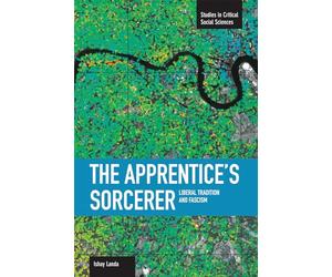 The Apprentice's Sorcerer: Liberal Tradition and Fascism (Studies in Critical Social Sciences)