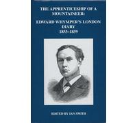 The Apprenticeship of a Mountaineer: Edward Whymper's London Diary, 1855-1859: 43 (London Record Society)