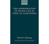 Keating - Appropriation of Divine Life in Cyril of Alexandria - New ha - N555z