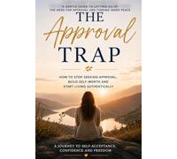 The Approval Trap: How to stop seeking approval, build self worth and start living authentically.