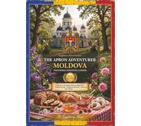 The Apron Adventurer Moldova And Moldovan Traditional Cooking: Cooking Through Europe, 1 Country At A Time (The Apron Adventurer. Cooking Through Europe 1 Country At A Time.)