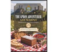 The Apron Adventurer Volume 4 : San Marino Authentic Traditional Mountain Cooking: Cooking Through Europe 1 Country At A Time (The Apron Adventurer. Cooking Through Europe 1 Country At A Time.)