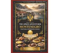 The Apron Adventurer Volume 6 Montenegro : Traditional Mediterranean Montenegrin And Balkan Cooking: Cooking Through Europe 1 Country At A Time (The ... Cooking Through Europe 1 Country At A Time.)