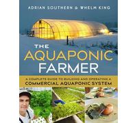 The Aquaponic Farmer: A Complete Guide to Building and Operating a Commercial Aquaponic System