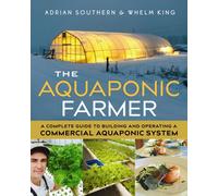 The Aquaponic Farmer : A Complete Guide to Building and Operating a Commercial Aquaponic System