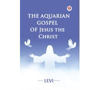 The Aquarian Gospel of Jesus the Christ