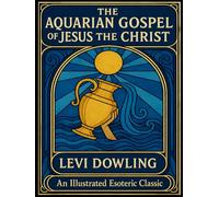 The Aquarian Gospel of Jesus the Christ: An Illustrated Esoteric Classic
