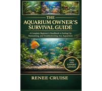 THE AQUARIUM OWNER’S SURVIVAL GUIDE: A Complete Beginner’s Handbook to Setting Up, Maintaining, and Troubleshooting Any Aquarium.