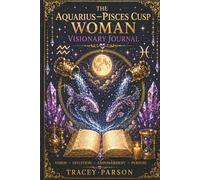 The Aquarius-Pisces Cusp Woman Visionary Journal (The Zodiac Woman Visionary Collection)