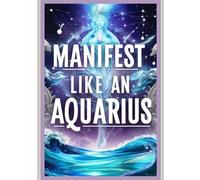 The Aquarius Wealth Revolution: How Future-Focused Manifesters Create Ultimate Financial Success