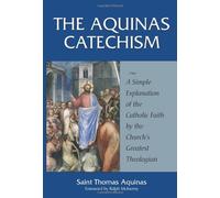 The Aquinas Catechism: A Simple Explanation of the Catholic Faith by the Church's Greatest Theologian