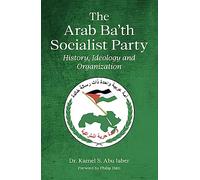 The Arab Ba'th Socialist Party: History, Ideology and Organization