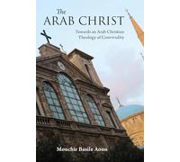 The Arab Christ: Towards an Arab Christian Theology of Conviviality (Interfaith Series)