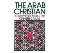 The Arab Christian: A History in the Middle East