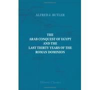 The Arab Conquest of Egypt and the Last Thirty Years of the Roman Dominion