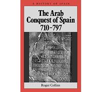 Arab Conquest Spain 710-797 (A History of Spain)