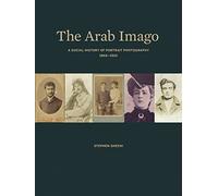 The Arab Imago: A Social History of Portrait Photography, 1860-1910