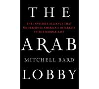 The Arab Lobby: The Invisible Alliance That Undermines America's Interests in the Middle East
