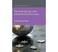 The Arab Spring in the Global Political Economy (International Political Economy Series)