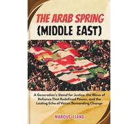 THE ARAB SPRING (MIDDLE EAST): A Generation’s Stand for Justice, the Wave of Defiance That Redefined Power, and the Lasting Echo of Voices Demanding Change