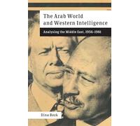 The Arab World and Western Intelligence: Analysing the Middle East, 1956-1981 (Intelligence, Surveillance and Secret Warfare)